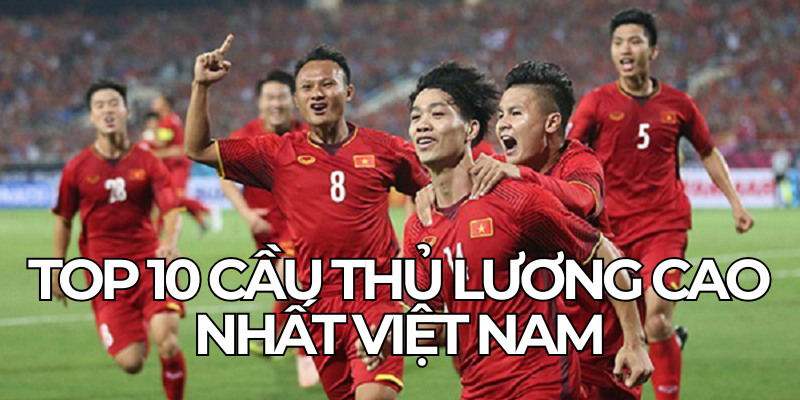 Top 10 Cau Thu Luong Cao Nhat Viet Nam