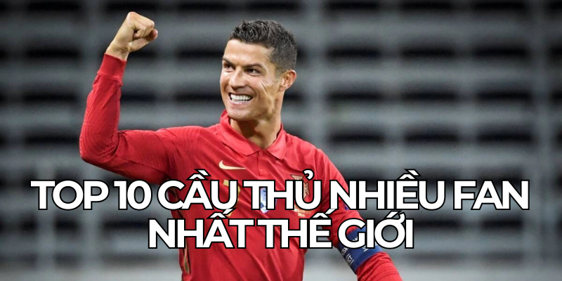Top 10 Cau Thu Nhieu Fan Nhat The Gioi
