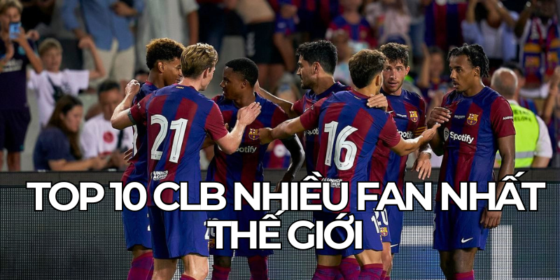 Top 10 Clb Nhieu Fan Nhat The Gioi