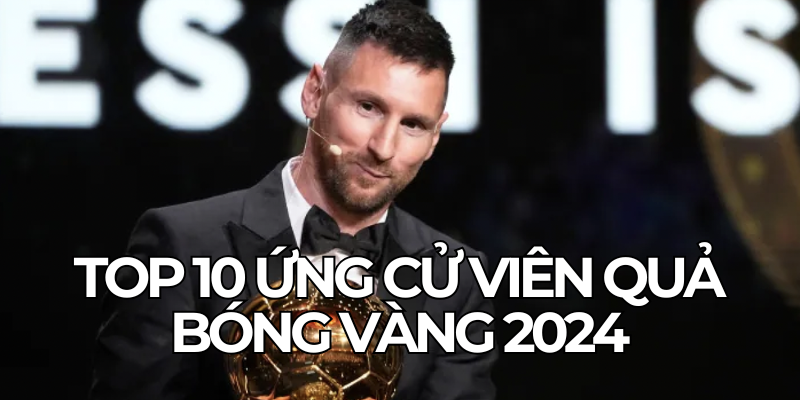 Top 10 Ung Cu Vien Qua Bong Vang 2024